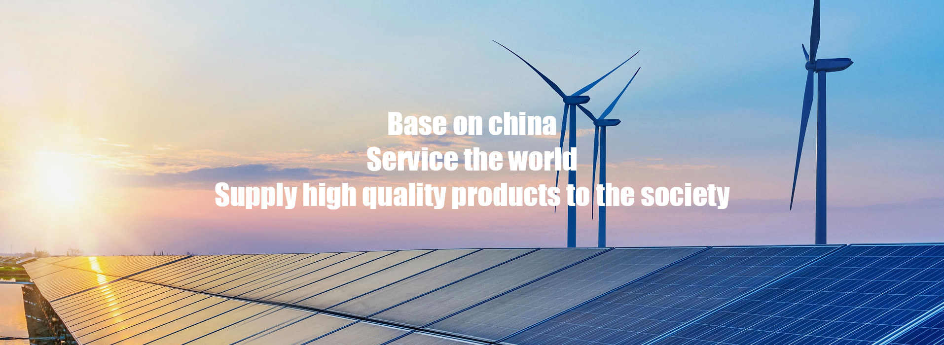 Base on china, Service the world Supply high quality products to the society